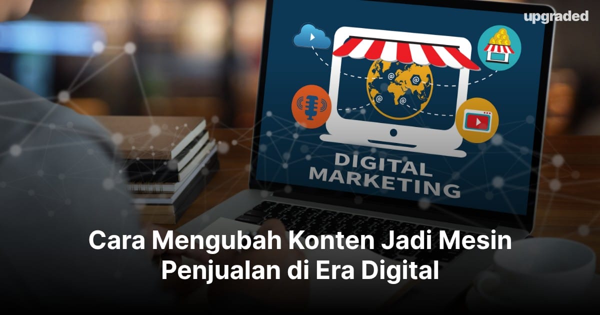 Cara Mengubah Konten Jadi Mesin Penjualan di Era Digital