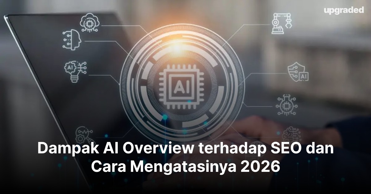 Dampak AI Overview terhadap SEO & Cara Mengatasinya 2026
