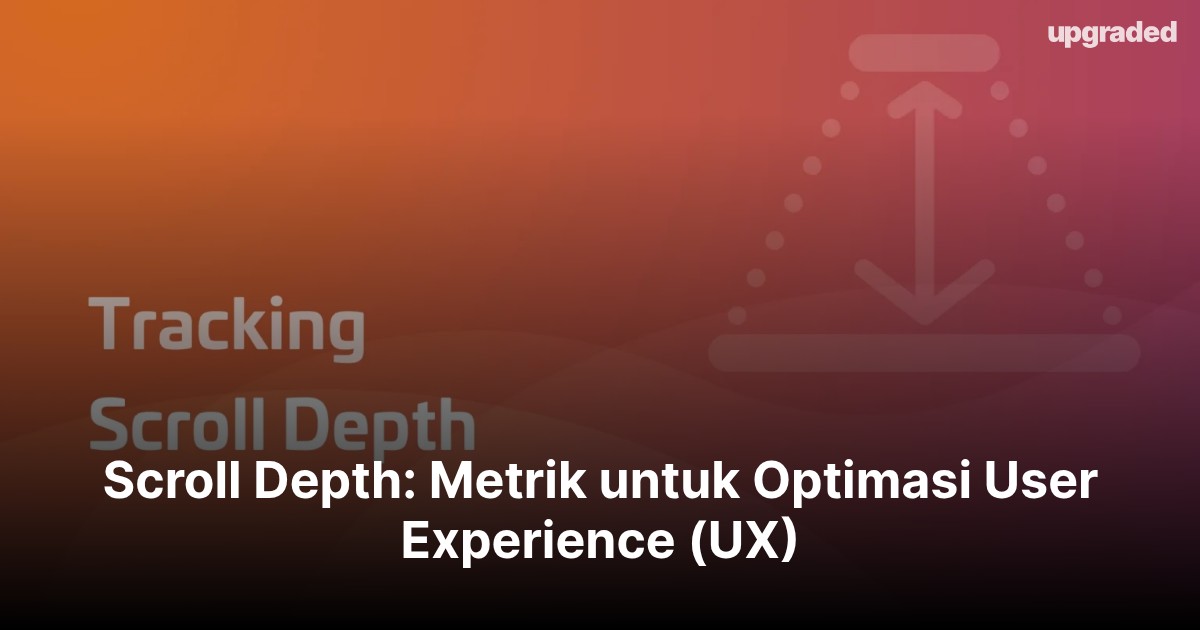 Scroll Depth: Metrik untuk Optimasi User Experience (UX)